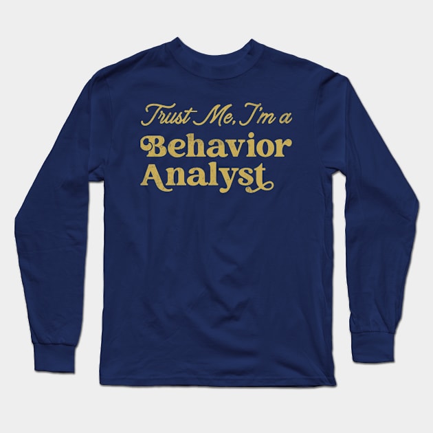 Behavior Analyst -Trust Me - Design Long Sleeve T-Shirt by best-vibes-only